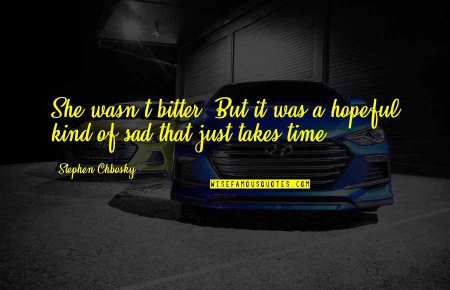 I'm Just So Sad Quotes By Stephen Chbosky: She wasn't bitter. But it was a hopeful