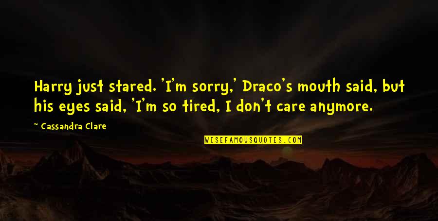 I'm Just So Tired Quotes By Cassandra Clare: Harry just stared. 'I'm sorry,' Draco's mouth said, I'm Just So Tired Quotes By Cassandra Clare: Harry just stared. 'I'm sorry,' Draco's mouth said,