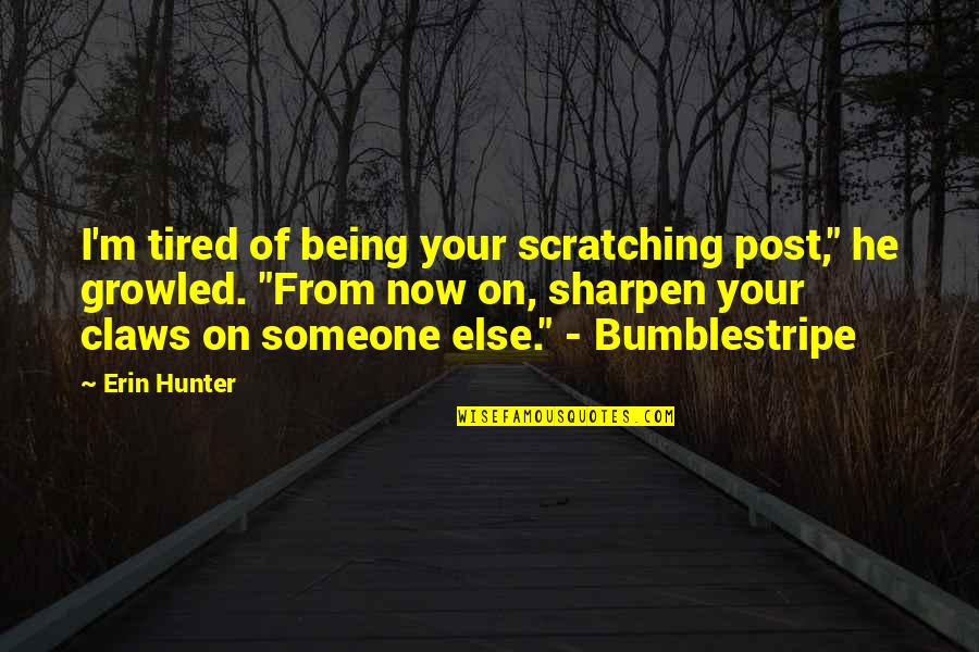 I'm Just So Tired Quotes By Erin Hunter: I'm tired of being your scratching post," he I'm Just So Tired Quotes By Erin Hunter: I'm tired of being your scratching post," he