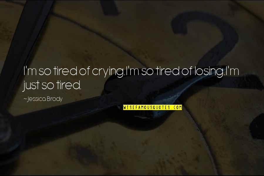 I'm Just So Tired Quotes By Jessica Brody: I'm so tired of crying.I'm so tired of I'm Just So Tired Quotes By Jessica Brody: I'm so tired of crying.I'm so tired of