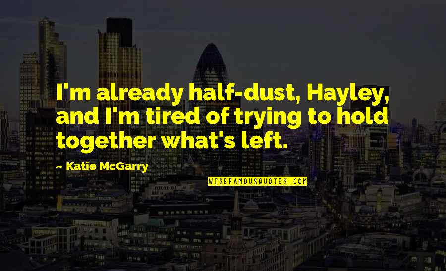 I'm Just So Tired Quotes By Katie McGarry: I'm already half-dust, Hayley, and I'm tired of I'm Just So Tired Quotes By Katie McGarry: I'm already half-dust, Hayley, and I'm tired of
