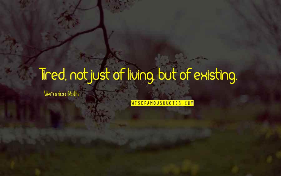 I'm Just So Tired Quotes By Veronica Roth: Tired, not just of living, but of existing. I'm Just So Tired Quotes By Veronica Roth: Tired, not just of living, but of existing.