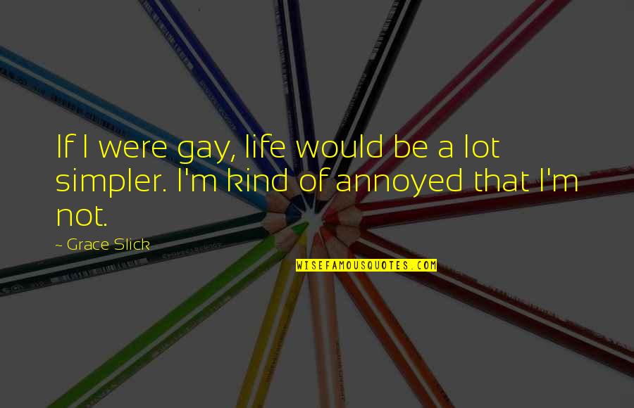 Im Just Spitballing Here Quote Quotes By Grace Slick: If I were gay, life would be a