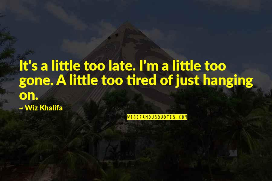 I'm Just Too Tired Quotes By Wiz Khalifa: It's a little too late. I'm a little