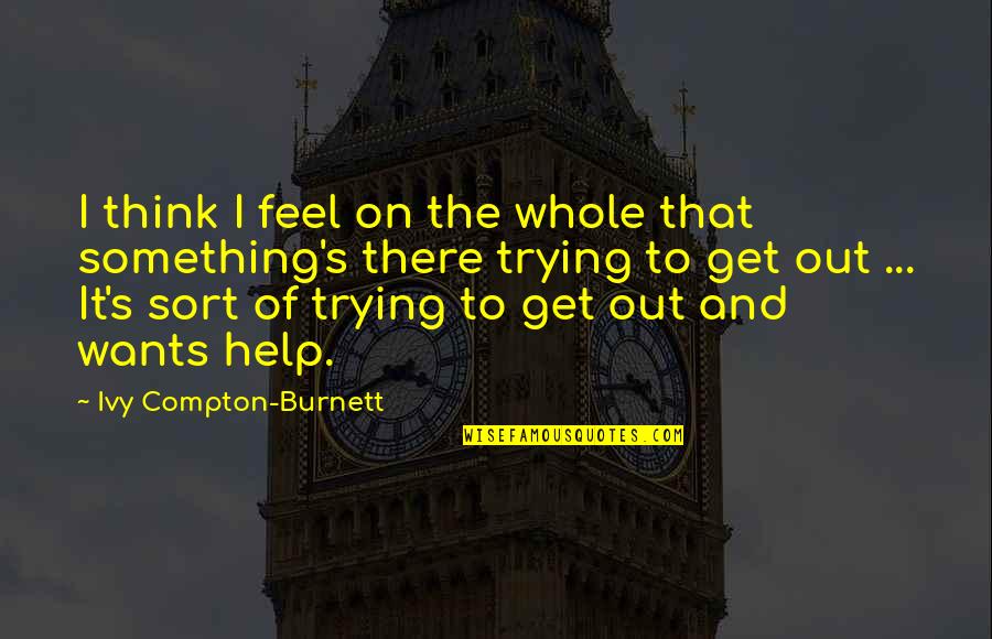 I'm Just Trying To Help You Quotes By Ivy Compton-Burnett: I think I feel on the whole that
