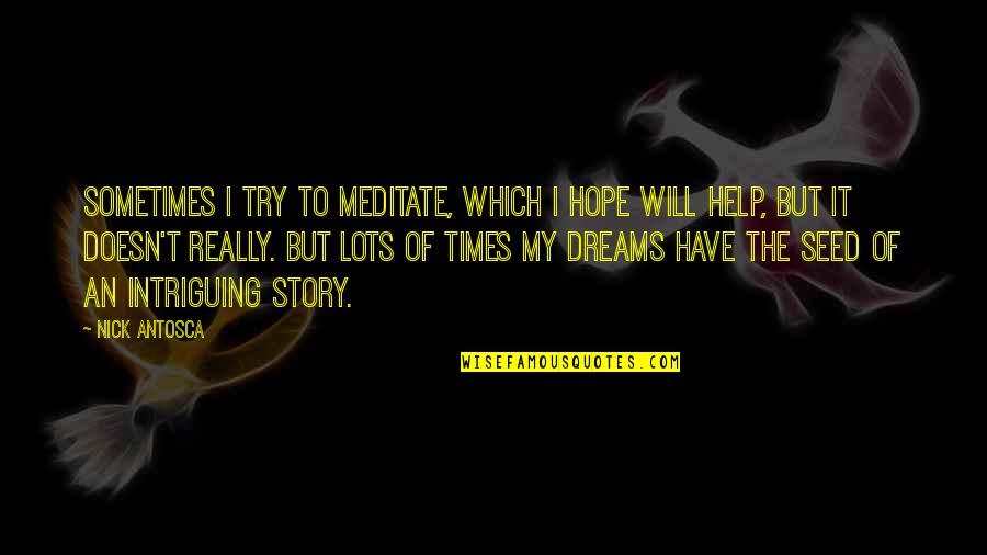 I'm Just Trying To Help You Quotes By Nick Antosca: Sometimes I try to meditate, which I hope