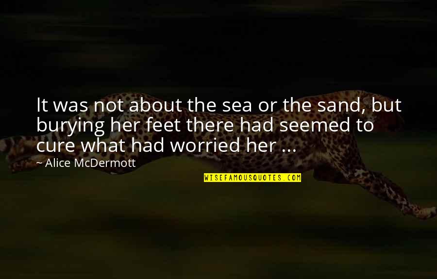 I'm Just Worried About You Quotes By Alice McDermott: It was not about the sea or the