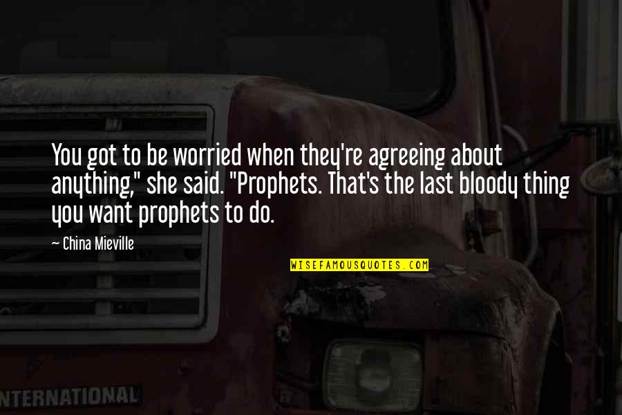 I'm Just Worried About You Quotes By China Mieville: You got to be worried when they're agreeing