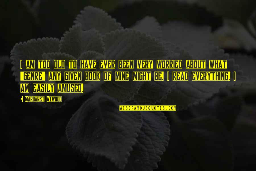 I'm Just Worried About You Quotes By Margaret Atwood: I am too old to have ever been