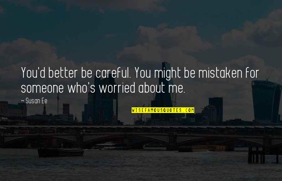 I'm Just Worried About You Quotes By Susan Ee: You'd better be careful. You might be mistaken