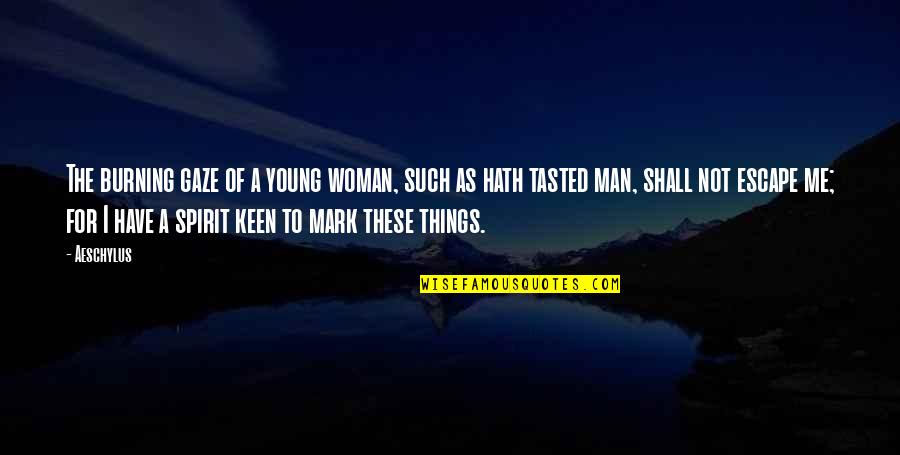 I'm Keen Quotes By Aeschylus: The burning gaze of a young woman, such