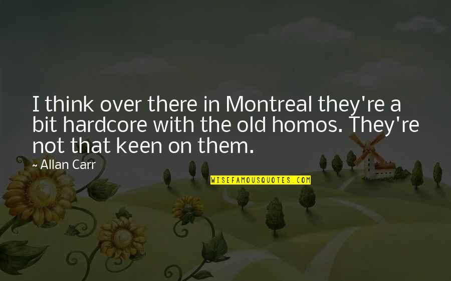 I'm Keen Quotes By Allan Carr: I think over there in Montreal they're a