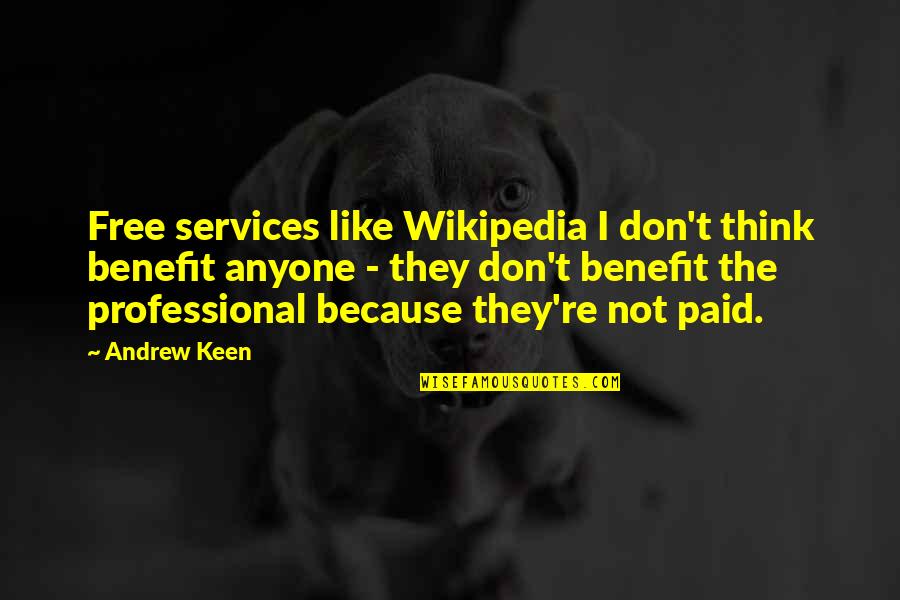 I'm Keen Quotes By Andrew Keen: Free services like Wikipedia I don't think benefit