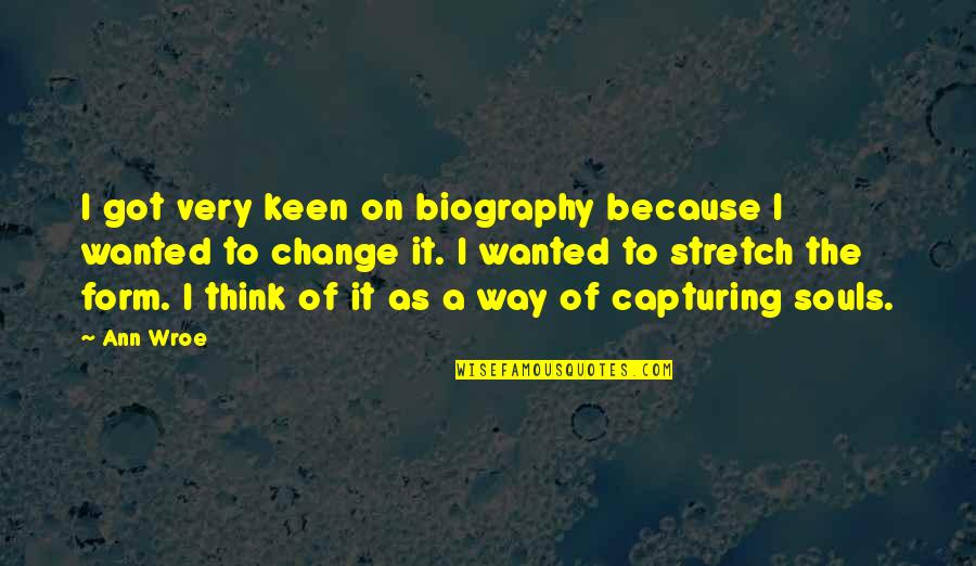 I'm Keen Quotes By Ann Wroe: I got very keen on biography because I