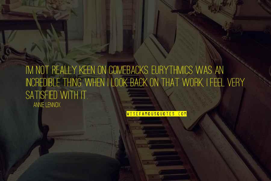 I'm Keen Quotes By Annie Lennox: I'm not really keen on comebacks. Eurythmics was