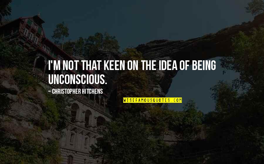 I'm Keen Quotes By Christopher Hitchens: I'm not that keen on the idea of