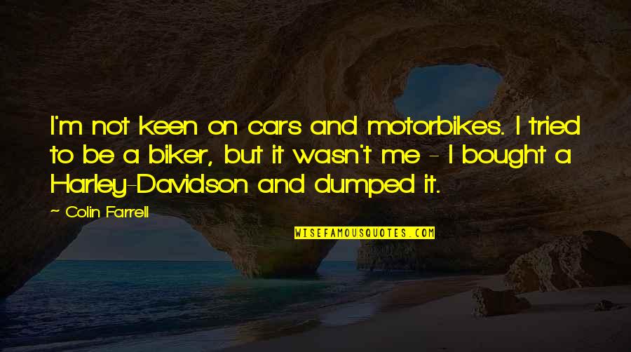 I'm Keen Quotes By Colin Farrell: I'm not keen on cars and motorbikes. I