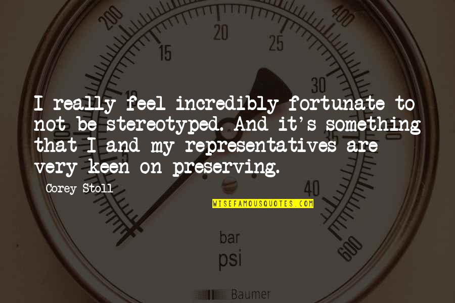 I'm Keen Quotes By Corey Stoll: I really feel incredibly fortunate to not be