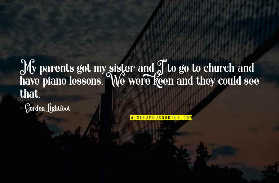 I'm Keen Quotes By Gordon Lightfoot: My parents got my sister and I to