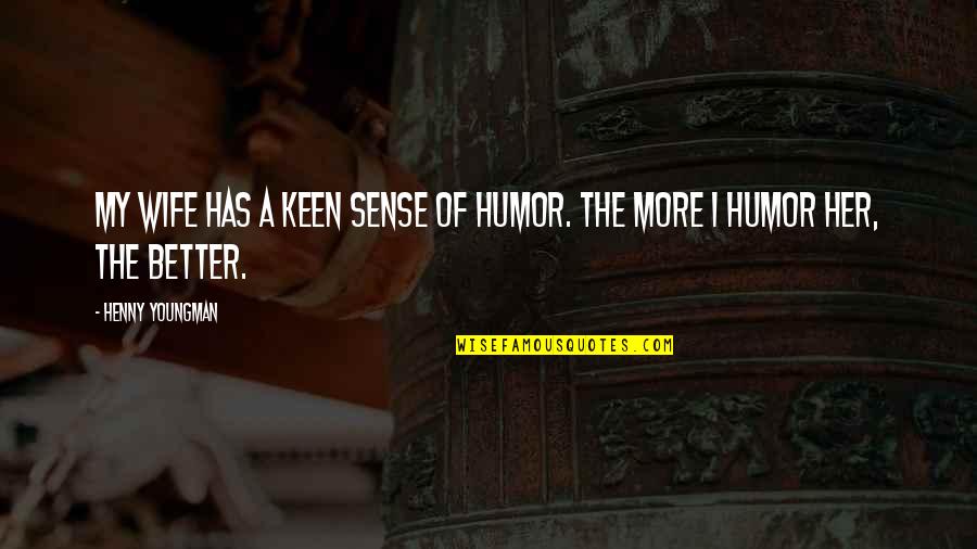 I'm Keen Quotes By Henny Youngman: My wife has a keen sense of humor.