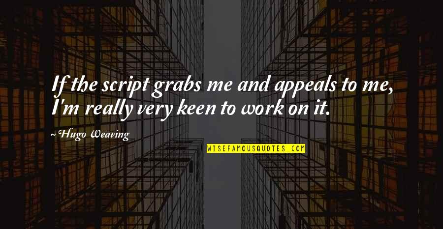 I'm Keen Quotes By Hugo Weaving: If the script grabs me and appeals to