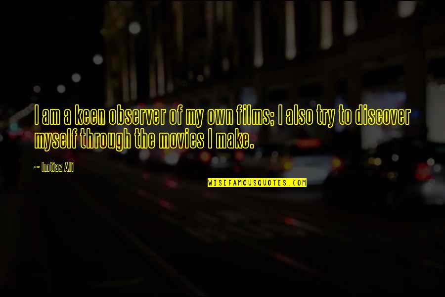 I'm Keen Quotes By Imtiaz Ali: I am a keen observer of my own