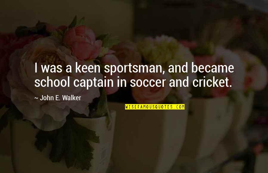 I'm Keen Quotes By John E. Walker: I was a keen sportsman, and became school
