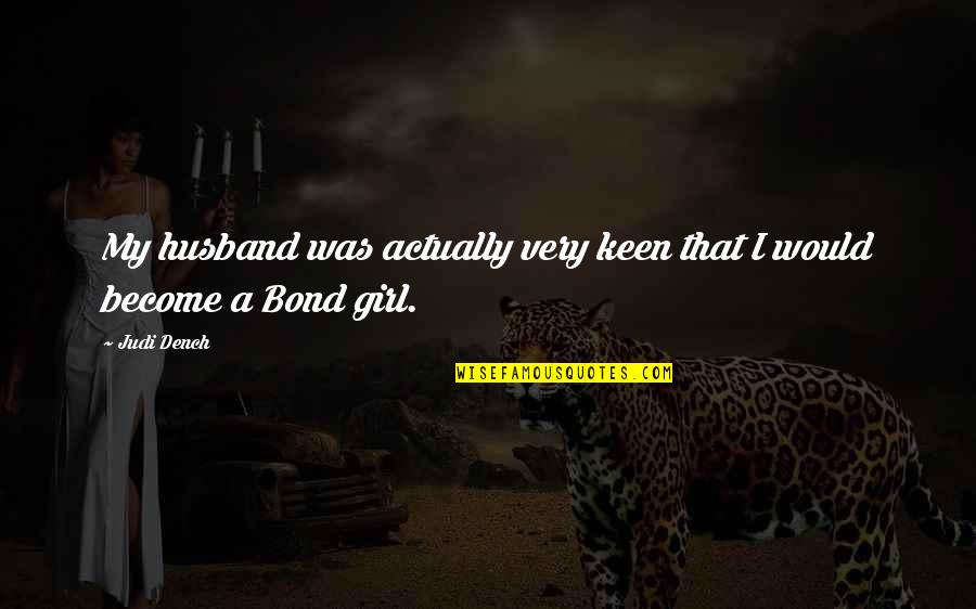 I'm Keen Quotes By Judi Dench: My husband was actually very keen that I