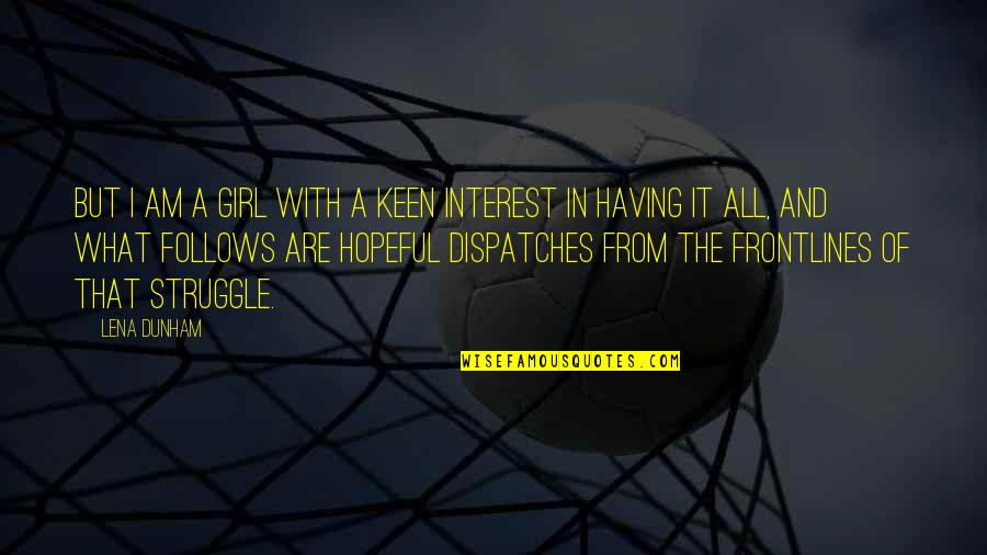 I'm Keen Quotes By Lena Dunham: But I am a girl with a keen