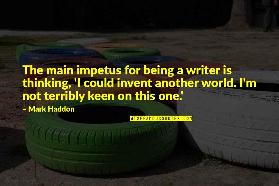 I'm Keen Quotes By Mark Haddon: The main impetus for being a writer is