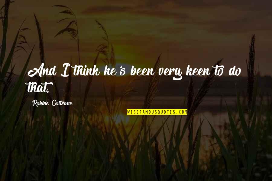 I'm Keen Quotes By Robbie Coltrane: And I think he's been very keen to