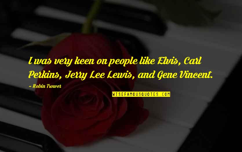 I'm Keen Quotes By Robin Trower: I was very keen on people like Elvis,