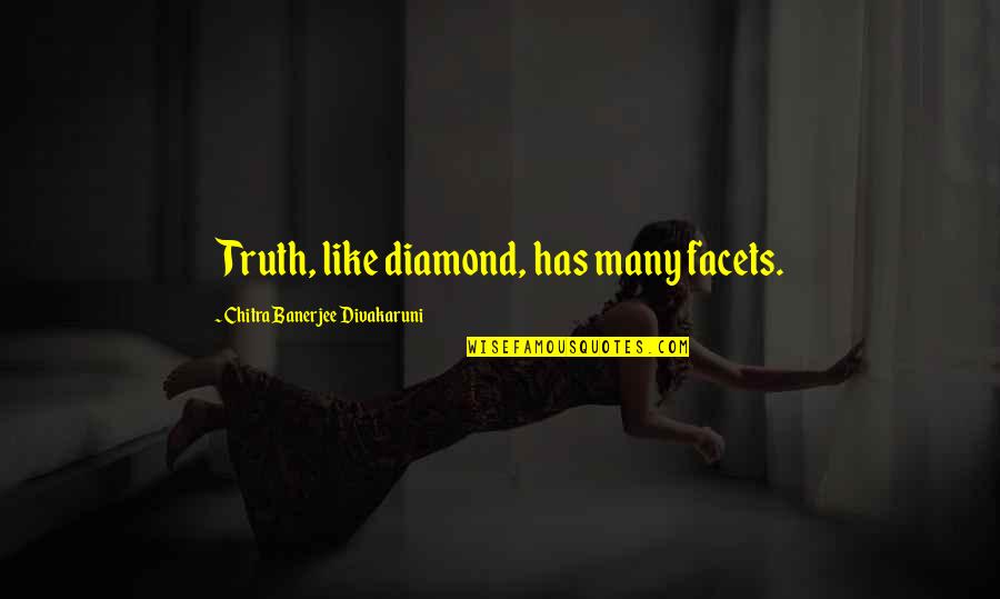 I'm Like A Diamond Quotes By Chitra Banerjee Divakaruni: Truth, like diamond, has many facets.