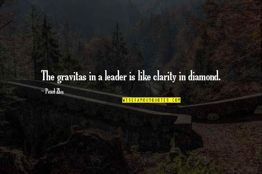 I'm Like A Diamond Quotes By Pearl Zhu: The gravitas in a leader is like clarity