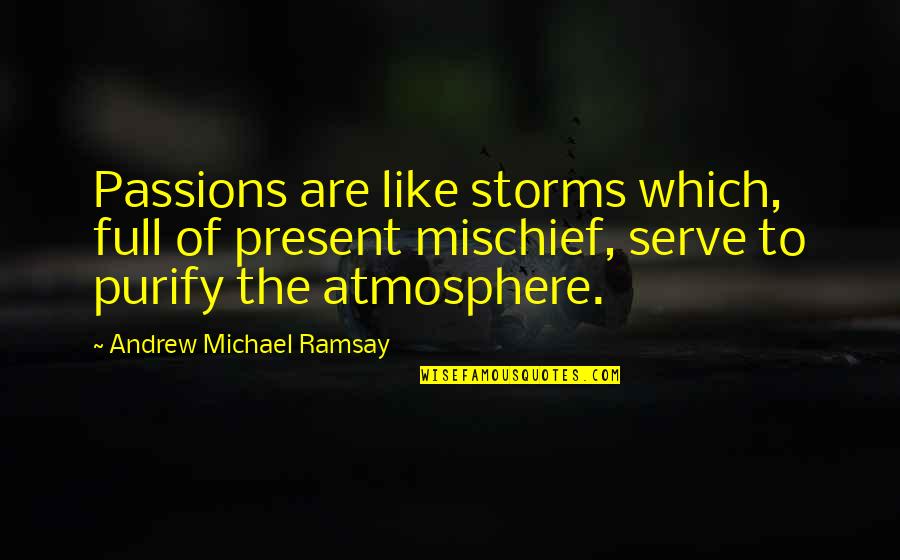 I'm Like A Storm Quotes By Andrew Michael Ramsay: Passions are like storms which, full of present