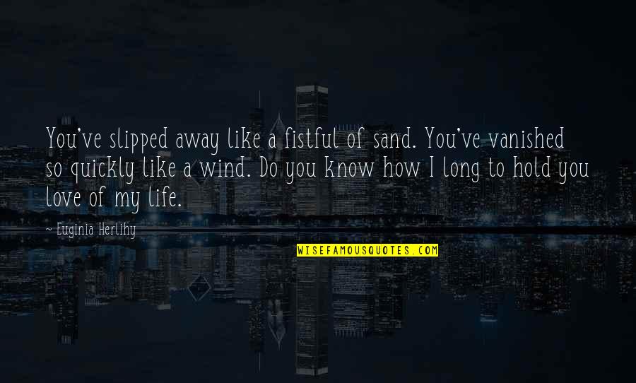 I'm Like A Wind Quotes By Euginia Herlihy: You've slipped away like a fistful of sand.