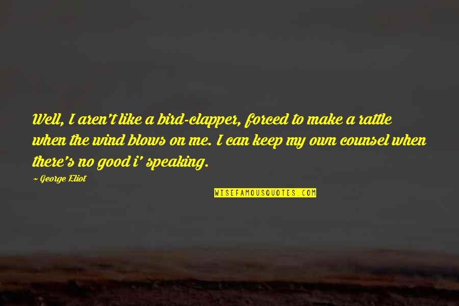 I'm Like A Wind Quotes By George Eliot: Well, I aren't like a bird-clapper, forced to