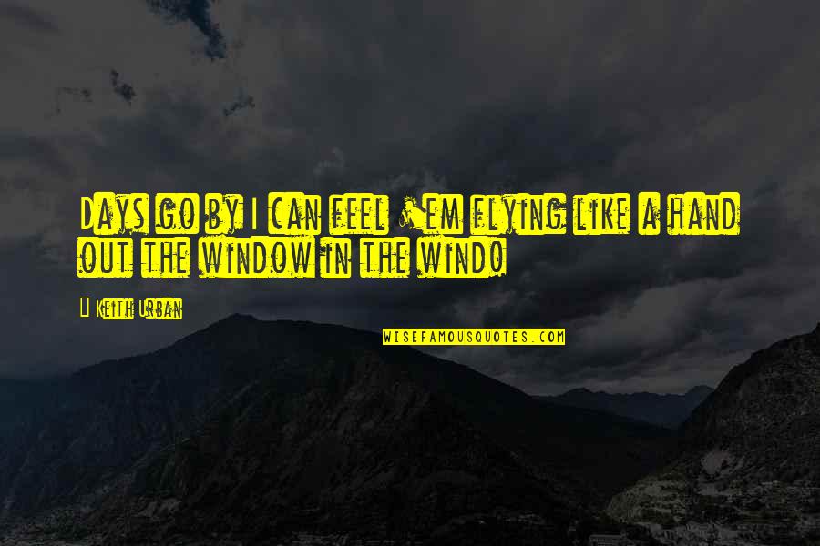 I'm Like A Wind Quotes By Keith Urban: Days go by I can feel 'em flying