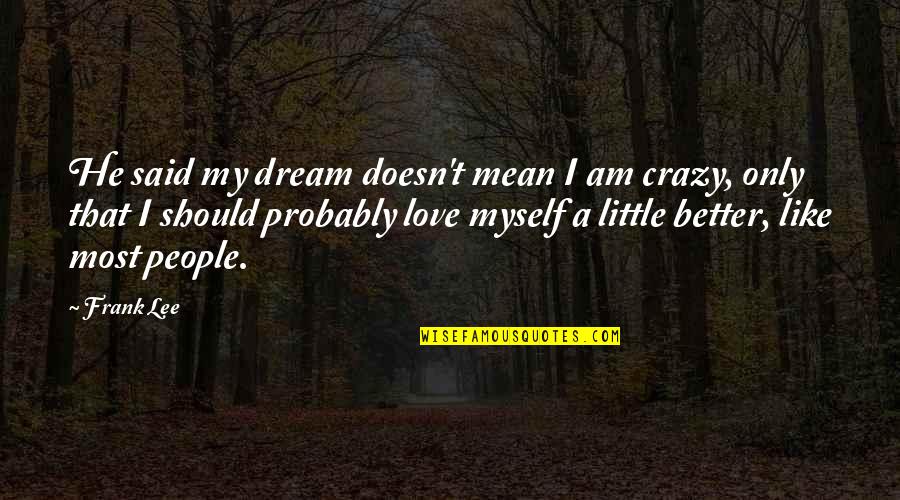 I'm Little Crazy Quotes By Frank Lee: He said my dream doesn't mean I am