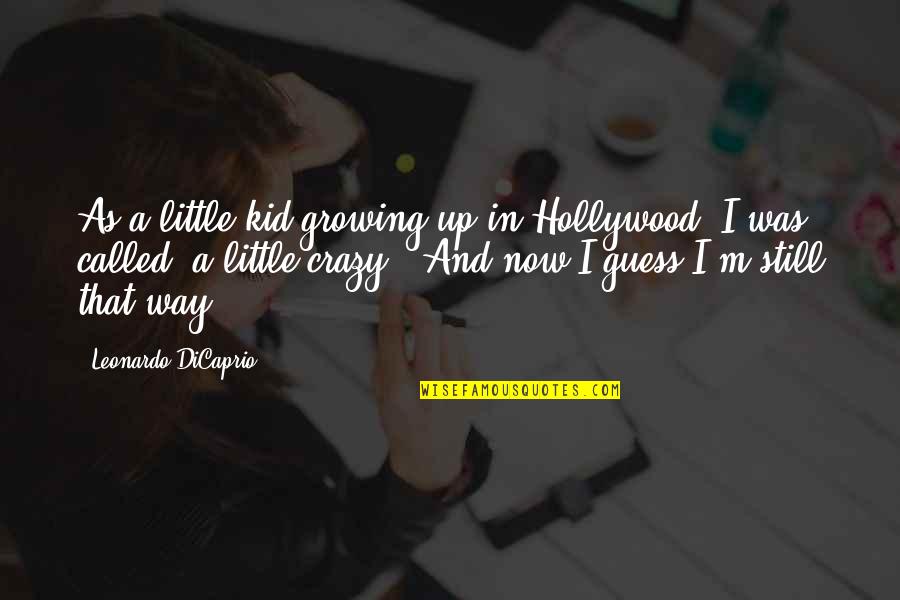 I'm Little Crazy Quotes By Leonardo DiCaprio: As a little kid growing up in Hollywood,