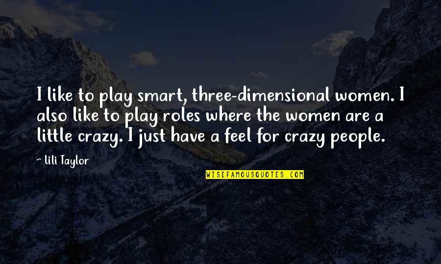 I'm Little Crazy Quotes By Lili Taylor: I like to play smart, three-dimensional women. I