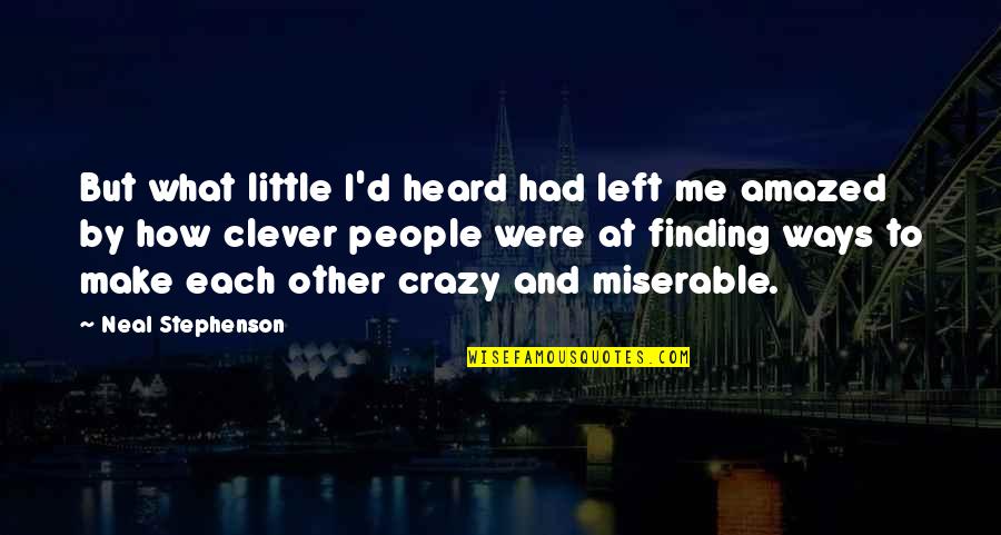 I'm Little Crazy Quotes By Neal Stephenson: But what little I'd heard had left me