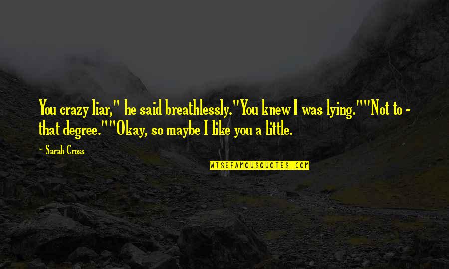 I'm Little Crazy Quotes By Sarah Cross: You crazy liar," he said breathlessly."You knew I