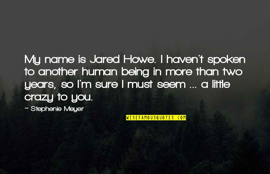 I'm Little Crazy Quotes By Stephenie Meyer: My name is Jared Howe. I haven't spoken