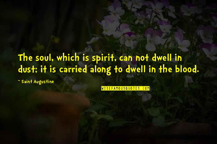 Im Living Proof Quotes By Saint Augustine: The soul, which is spirit, can not dwell