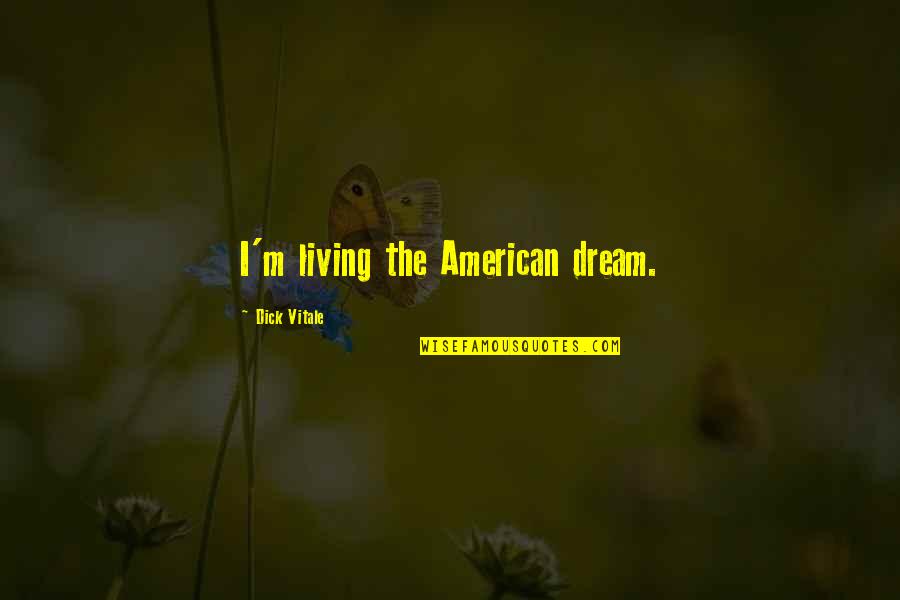 I'm Living The Dream Quotes By Dick Vitale: I'm living the American dream.