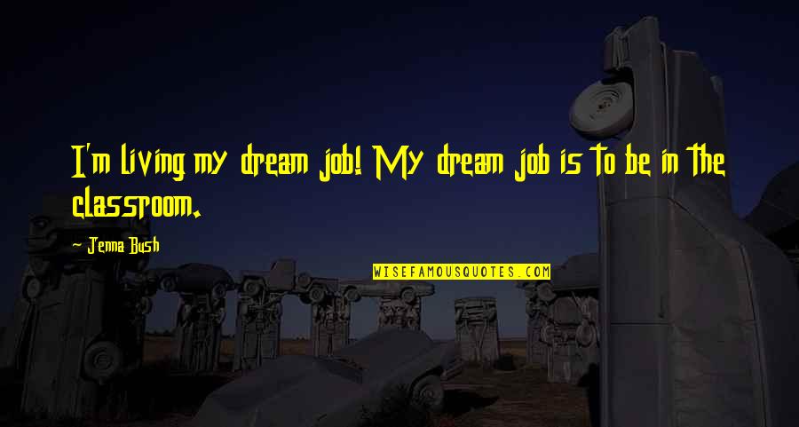 I'm Living The Dream Quotes By Jenna Bush: I'm living my dream job! My dream job