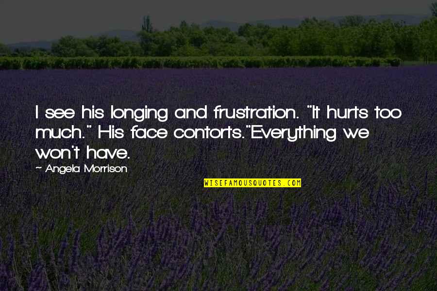 I'm Longing To See You Quotes By Angela Morrison: I see his longing and frustration. "It hurts