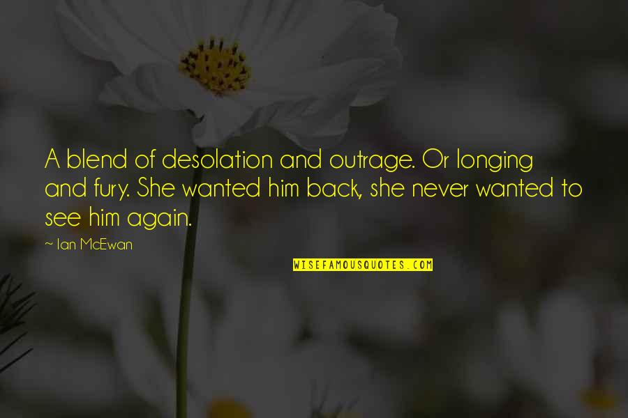 I'm Longing To See You Quotes By Ian McEwan: A blend of desolation and outrage. Or longing