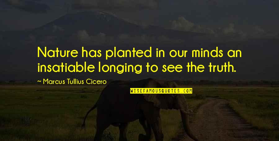 I'm Longing To See You Quotes By Marcus Tullius Cicero: Nature has planted in our minds an insatiable